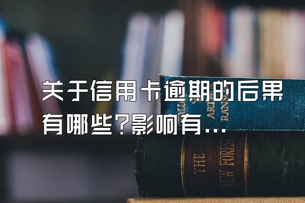 关于信用卡逾期的后果有哪些?影响有哪些?