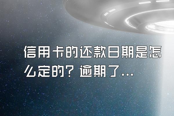 信用卡的还款日期是怎么定的？逾期了该怎么办？