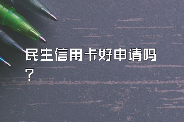 民生信用卡好申请吗？