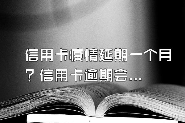 信用卡疫情延期一个月？信用卡逾期会坐牢吗？