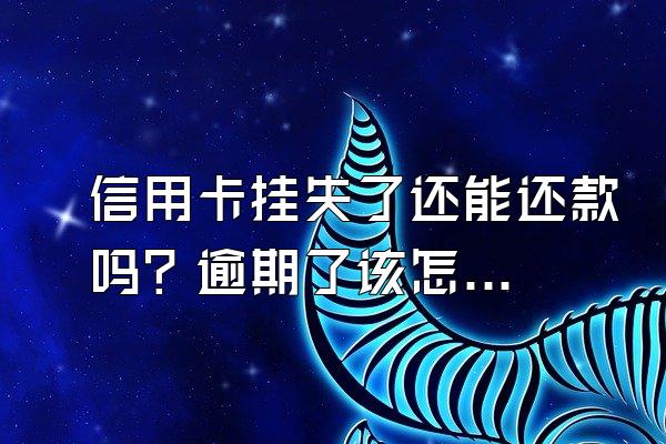 信用卡挂失了还能还款吗？逾期了该怎么办？
