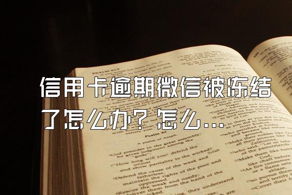 信用卡逾期微信被冻结了怎么办？怎么解除？