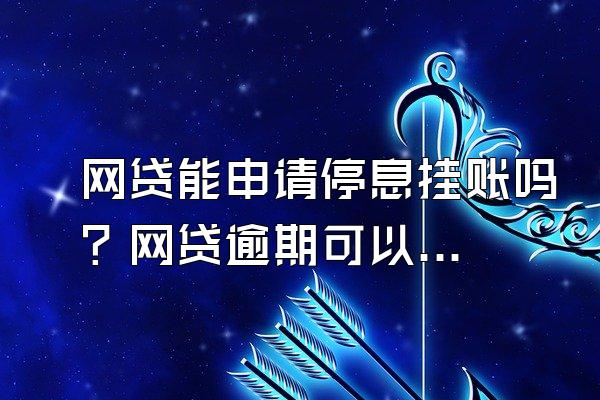 网贷能申请停息挂账吗？网贷逾期可以办银行卡吗？