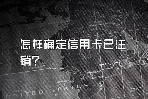 怎样确定信用卡已注销？