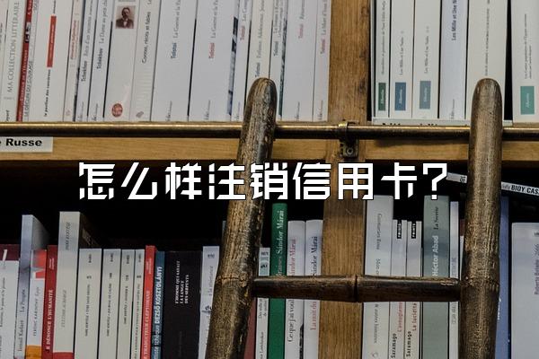 怎么样注销信用卡？