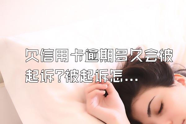 欠信用卡逾期多久会被起诉?被起诉怎么办?