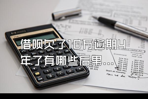 借呗欠了10万逾期4年了有哪些后果？银行卡被冻结怎么办？