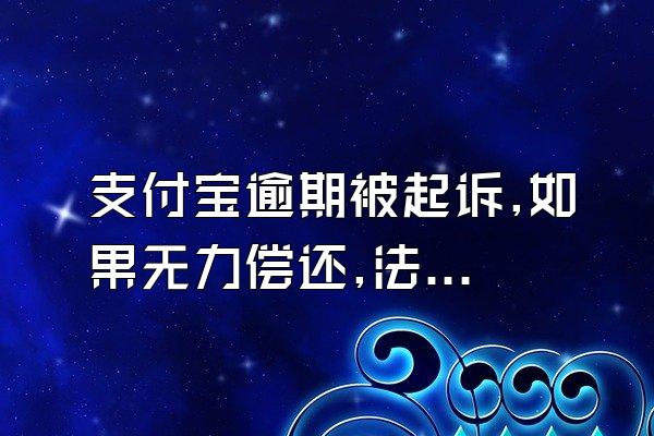 支付宝逾期被起诉,如果无力偿还,法院会怎样判