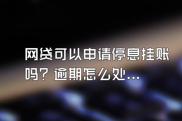 网贷可以申请停息挂账吗？逾期怎么处理