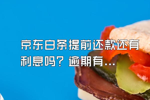 京东白条提前还款还有利息吗？逾期有什么后果？