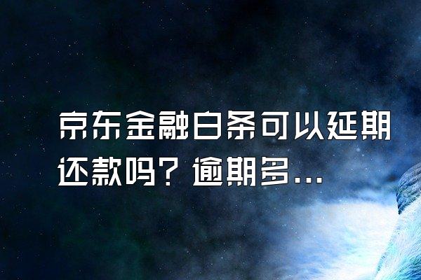 京东金融白条可以延期还款吗？逾期多久会起诉？