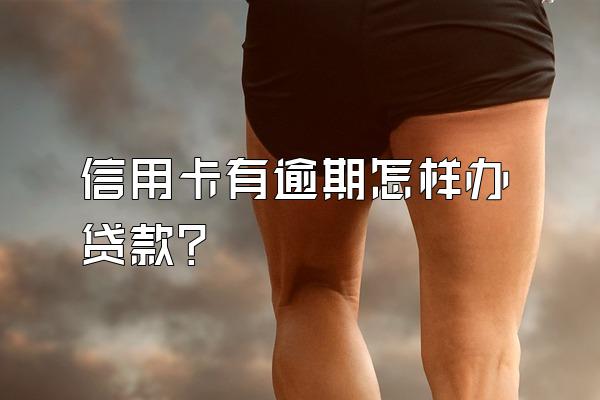 信用卡有逾期怎样办贷款？