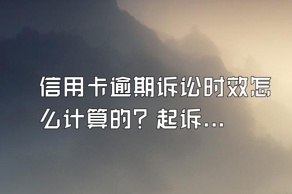 信用卡逾期诉讼时效怎么计算的？起诉流程是什么？