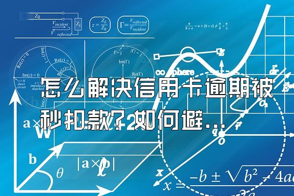 怎么解决信用卡逾期被秒扣款？如何避免？