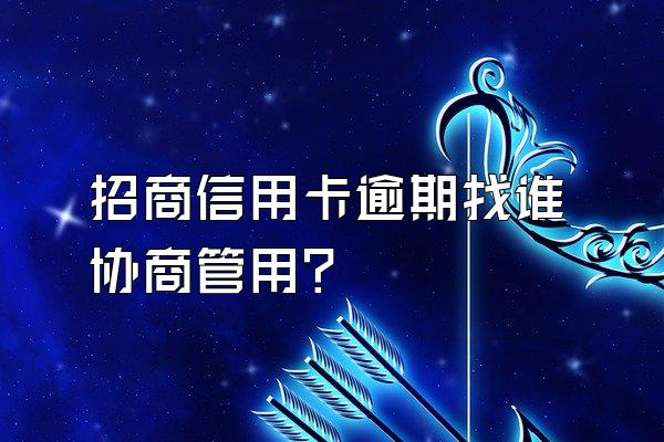 招商信用卡逾期找谁协商管用？