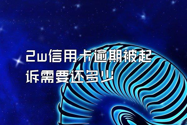 2w信用卡逾期被起诉需要还多少
