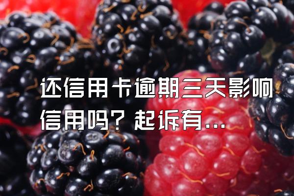 还信用卡逾期三天影响信用吗？起诉有哪些原因？