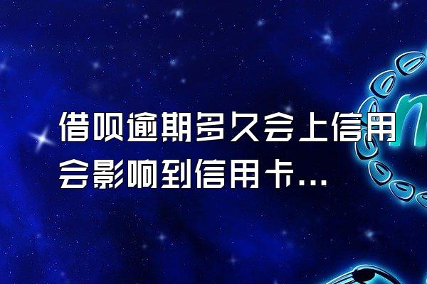 借呗逾期多久会上信用会影响到信用卡嘛？影响申请信用卡吗？