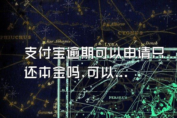 支付宝逾期可以申请只还本金吗,可以申请