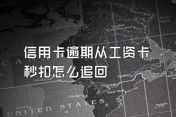 信用卡逾期从工资卡秒扣怎么追回