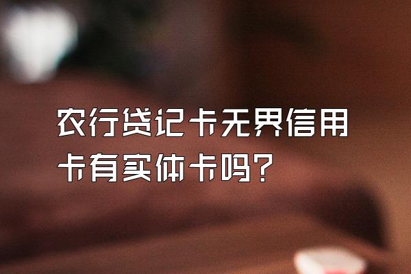 农行贷记卡无界信用卡有实体卡吗？