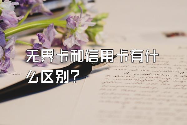 无界卡和信用卡有什么区别？