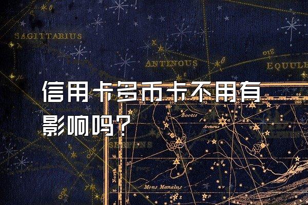 信用卡多币卡不用有影响吗？