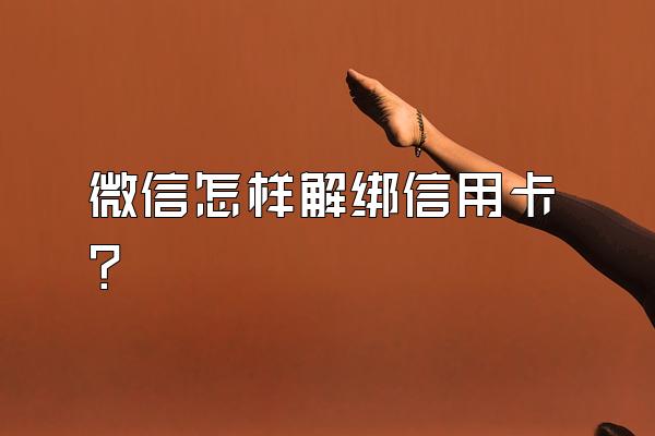 微信怎样解绑信用卡？