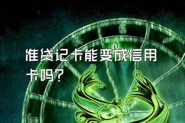 准贷记卡能变成信用卡吗？