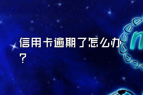 信用卡逾期了怎么办?