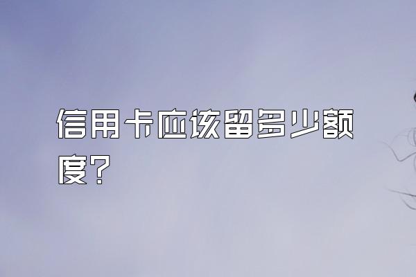 信用卡应该留多少额度？