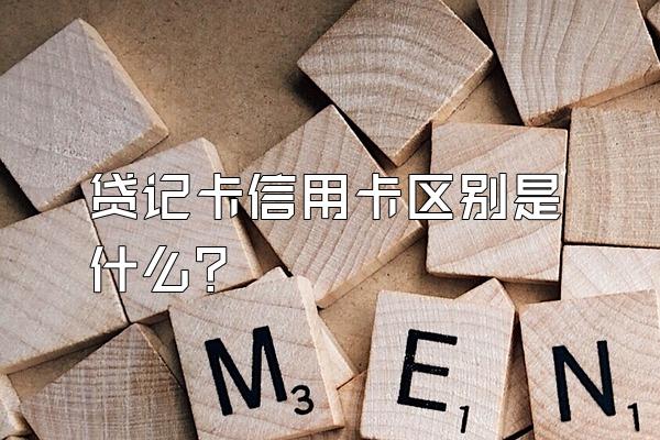 贷记卡信用卡区别是什么？