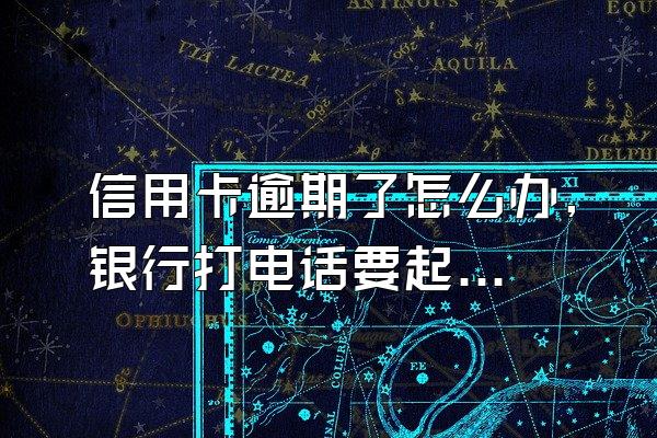 信用卡逾期了怎么办,银行打电话要起诉