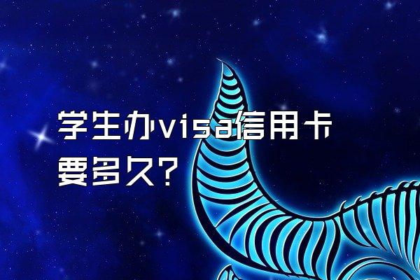 学生办visa信用卡要多久？