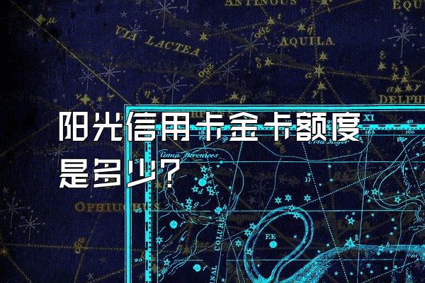阳光信用卡金卡额度是多少？
