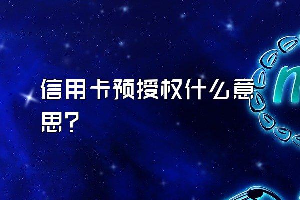 信用卡预授权什么意思？