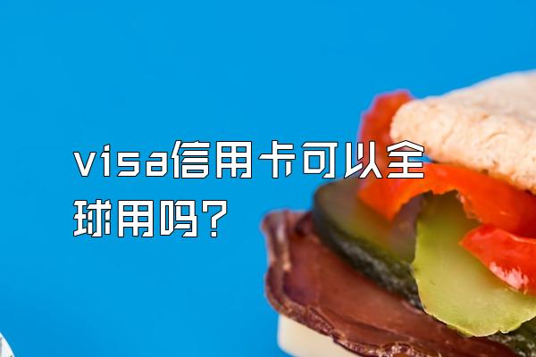 visa信用卡可以全球用吗？