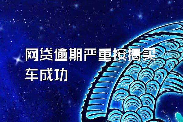 网贷逾期严重按揭买车成功