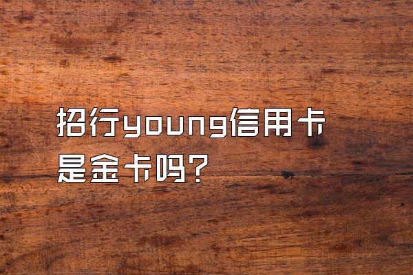 招行young信用卡是金卡吗？