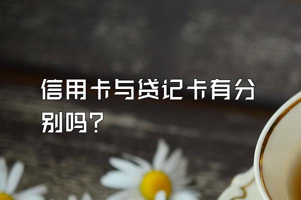 信用卡与贷记卡有分别吗？