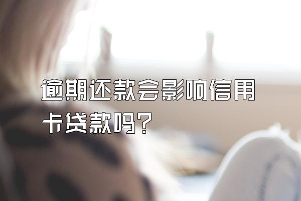 逾期还款会影响信用卡贷款吗？