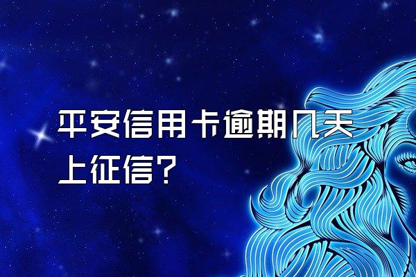 平安信用卡逾期几天上征信?