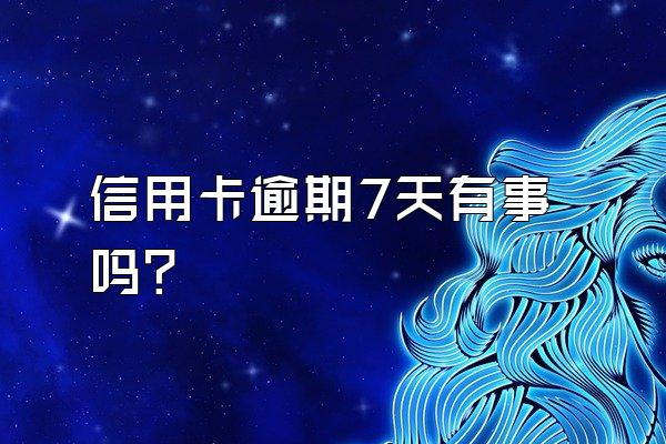 信用卡逾期7天有事吗？