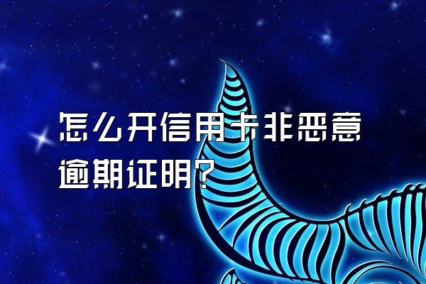 怎么开信用卡非恶意逾期证明？