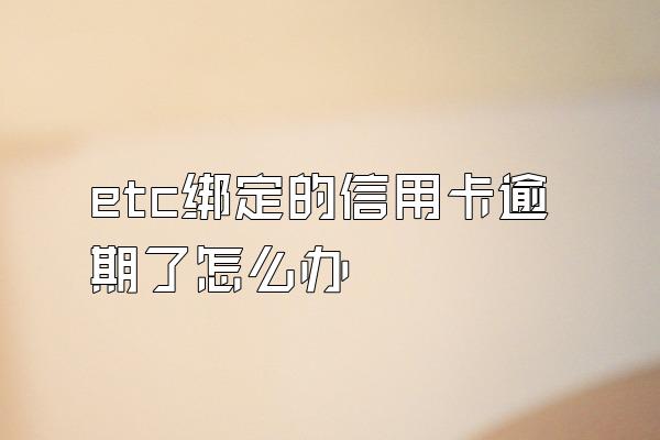 etc绑定的信用卡逾期了怎么办