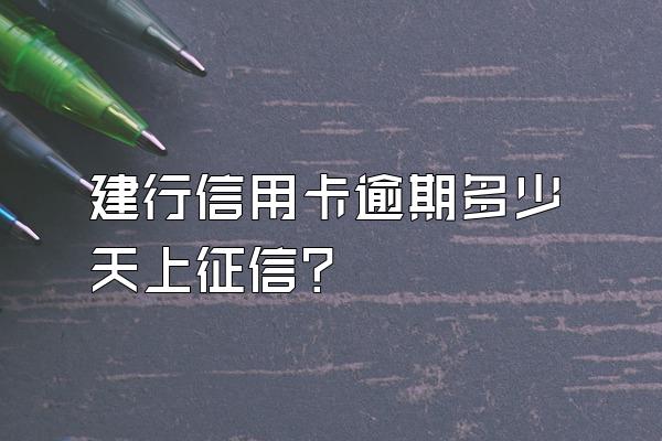 建行信用卡逾期多少天上征信？