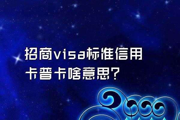 招商visa标准信用卡普卡啥意思？