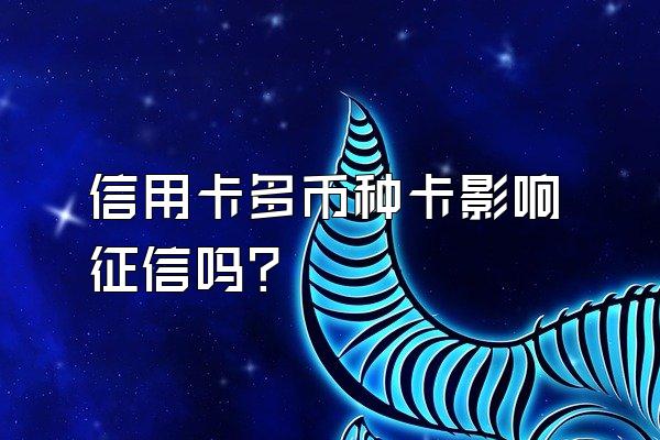 信用卡多币种卡影响征信吗？