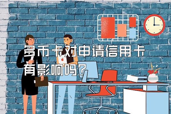 多币卡对申请信用卡有影响吗？