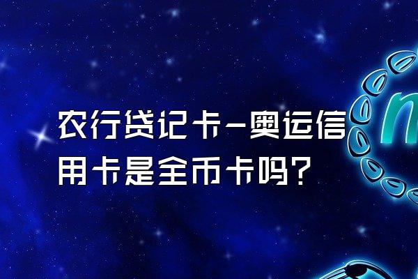 农行贷记卡-奥运信用卡是全币卡吗？